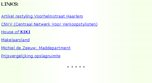 Tekstvak: LINKS:Artikel restyling Voorhelmstraat HaarlemCNVV (Centraal Netwerk Voor Verkoopstylisten)House of KIKI   MakelaarslandMichiel de Zeeuw: MaddepartmentPrijsvergelijking opslagruimte* * * * *